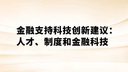金融支持科技创新建议：人才、制度和金融科技