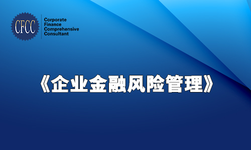 CFCC《企业金融风险管理》2021