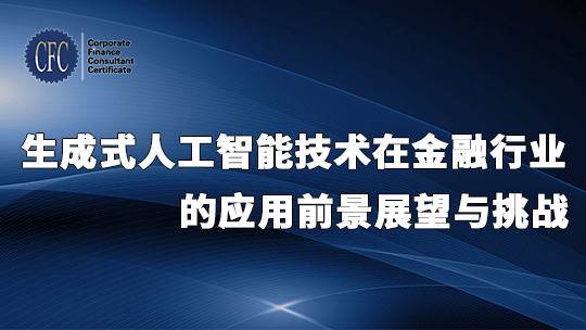 生成式人工智能技术在金融行业的应用前景展望与挑战